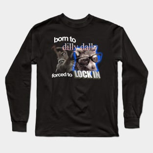 Born To Dilly Dally Forced To Lock In Long Sleeve T-Shirt